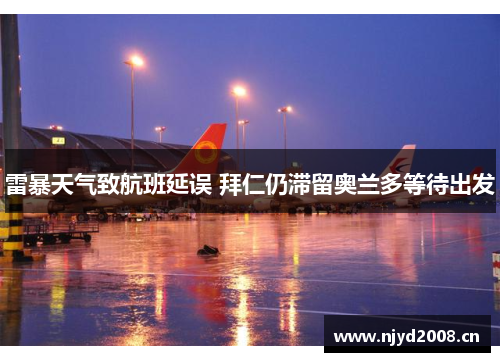 雷暴天气致航班延误 拜仁仍滞留奥兰多等待出发